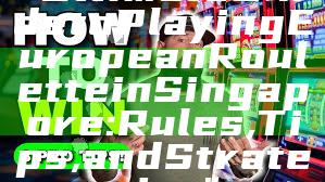 "Ultimate Guide to Playing European Roulette in Singapore: Rules, Tips, and Strategies"