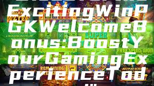 "Discover the Exciting WinPGK Welcome Bonus: Boost Your Gaming Experience Today!"