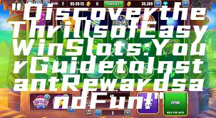 "Discover the Thrills of Easy Win Slots: Your Guide to Instant Rewards and Fun!"