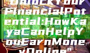 "Unlock Your Financial Potential: How Kaya Can Help You Earn Money Online"