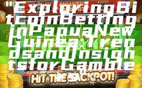 "Exploring Bitcoin Betting in Papua New Guinea: Trends and Insights for Gamblers"