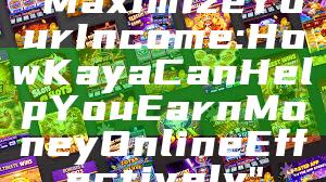 "Maximize Your Income: How Kaya Can Help You Earn Money Online Effectively"