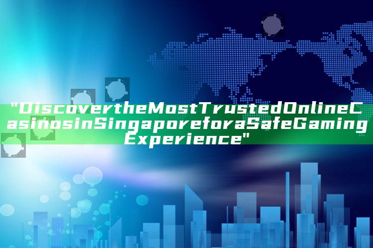 "Discover the Most Trusted Online Casinos in Singapore for a Safe Gaming Experience"