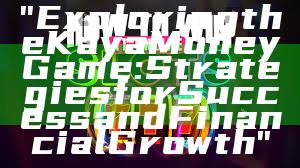 "Exploring the Kaya Money Game: Strategies for Success and Financial Growth"