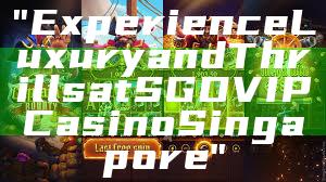 "Experience Luxury and Thrills at SGD VIP Casino Singapore"
