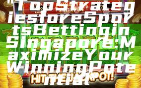 "Top Strategies for eSports Betting in Singapore: Maximize Your Winning Potential"