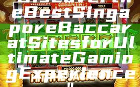 "Discover the Best Singapore Baccarat Sites for Ultimate Gaming Experience"