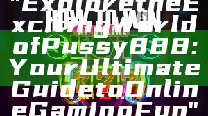 "Explore the Exciting World of Pussy888: Your Ultimate Guide to Online Gaming Fun"