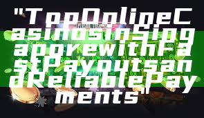 "Top Online Casinos in Singapore with Fast Payouts and Reliable Payments"