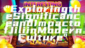 "Exploring the Significance and Impact of Jili in Modern Culture"