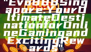 "Evo888 Singapore: Your Ultimate Destination for Online Gaming and Exciting Rewards"