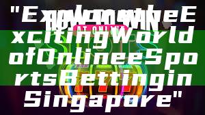"Explore the Exciting World of Online eSports Betting in Singapore"