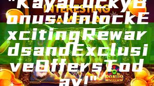 "Kaya Lucky Bonus: Unlock Exciting Rewards and Exclusive Offers Today!"