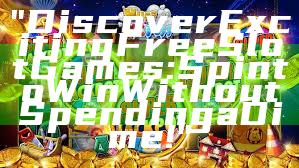 "Discover Exciting Free Slot Games: Spin to Win Without Spending a Dime!"